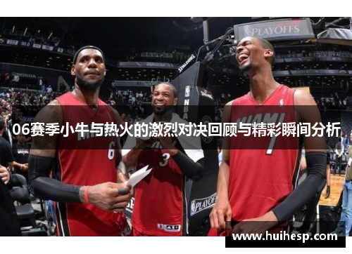 06赛季小牛与热火的激烈对决回顾与精彩瞬间分析