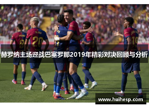 赫罗纳主场迎战巴塞罗那2019年精彩对决回顾与分析